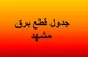 زمان بندی قطعی برق مشهد فردا دوشنبه ۱۹ مرداد ۱۴۰۵